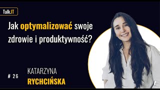 #26 Jak optymalizować zdrowie i produktywność? Jak wpływać na swój dobrostan? - Katarzyna Rychcińska