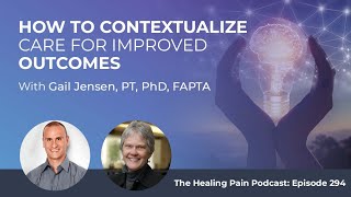 How To Contextualize Care For Improved Outcomes With Gail Jensen, PT, PhD, FAPTA