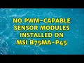 No pwm-capable sensor modules installed on MSI B75MA-P45 (2 Solutions!!)