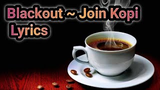 Blackout ~ Join Kopi ( Lyrics )