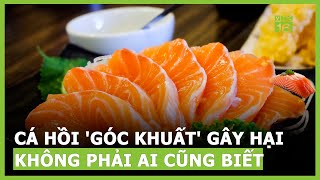 Cá hồi: Góc khuất hại sức khỏe không phải ai cũng biết | VTC16