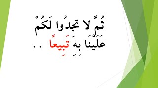 شرح لقوله تعالى( ثُمَّ لَا تَجِدُوا لَكُمْ عَلَيْنَا بِهِ تَبِيعًا )