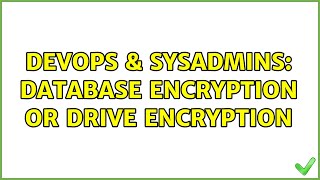 DevOps & SysAdmins: Database encryption or drive encryption (2 Solutions!!)