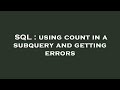 SQL : using count in a subquery and getting errors