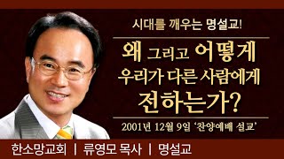 [명설교] 왜 그리고 어떻게 우리가 다른 사람에게 전하는가ㅣ 한소망 류영모 목사 명설교 l 클래식 명설교 l 찬양예배