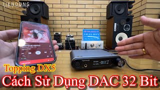 Cách sử dụng DAC Topping DX5 giải mã 32 bit nhạc chất lượng cao