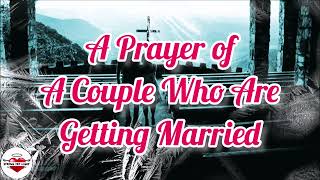 PRAYER FOR A COUPLE WHO ARE GETTING MARRIED (Engagement Prayer)