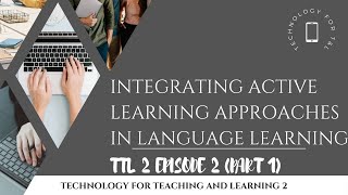 TTL 2 Episode 2 part 1: Integrating Active Learning Approaches in Language Learning