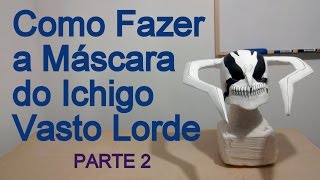 Como Fazer a Máscara do Ichigo Vasto Lorde para o seu Cosplay parte 2 - Dicas de Cosmaker