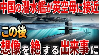 【海外の反応】中国の潜水艦が英空母「接近！この後想像を絶する出来事に？！