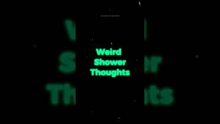 Weird Shower Thoughts. Pt.5 #shortsfeed #shorts #showerthoughts