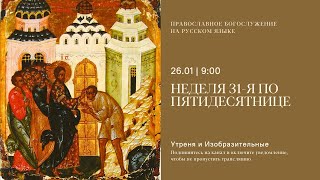 Утреня и изобразительные на русском языке. Неделя 31-я по Пятидесятнице. 26 января 2025