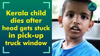 4-yr-old boy dies in Alappuzha after head gets caught in pickup truck window