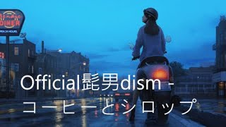 Official髭男dism - コーヒーとシロップ「日文、中文歌詞」