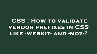 CSS : How to validate vendor prefixes in CSS like -webkit- and -moz-?