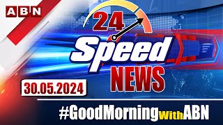 Speed News | 24 Headlines | 30-05-2024 | #morningwithabn | ABN Telugu