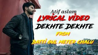 DEKHTE DEKHTE full song lyrics||Batti Gul Meter Chalu||Atif Aslam
