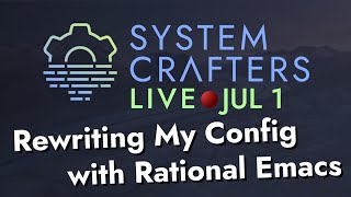 Rewriting My Config with Rational Emacs - System Crafters Live!