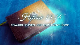 Hebrews 13:14 - Toward Heaven, Our Permanent Home