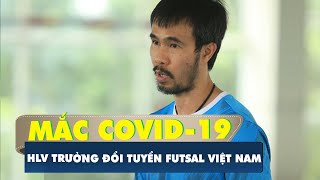 HLV Phạm Minh Giang không may mắc COVID-19