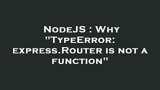 NodeJS : Why "TypeError: express.Router is not a function"