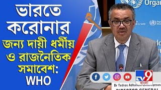 WHO | Corona Virus | ভারতে করোনার বাড়বাড়ন্তের কারণ ধর্মীয় ও রাজনৈতিক সমাবেশ: বিশ্ব স্বাস্থ্য সংস্থা