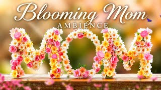 Mother’s Day Ambience 🌸 Blooming MOM Floral Screensaver | Gentle Piano 2 Hours 4K