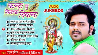 कान्हा तु किसका दीवाना | Pawan Singh Hindi Krishna Bhajans | Kanha Tu Kiska Diwana | [Audio Jukebox]