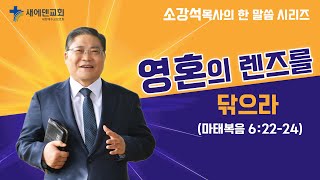 소강석 목사의 한 말씀 시리즈_ 영혼의 렌즈를 닦으라