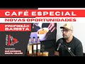 Café Especial e as novas oportunidades: PROFISSÃO BARISTA