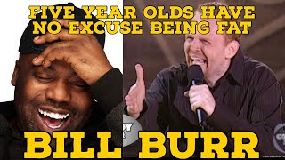 Bill Burr - Five year olds have no excuse for being fat Reaction