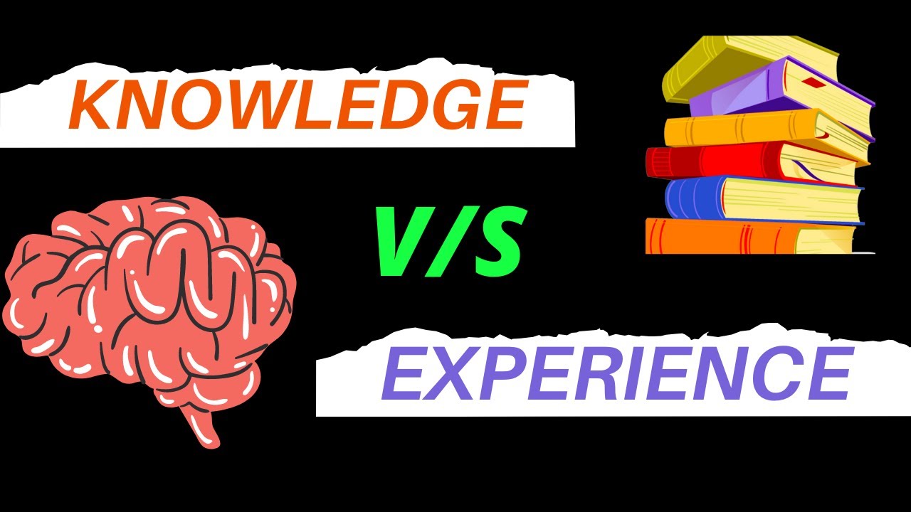 Knowledge Vs Experience | Exact Difference Between Knowledge And ...