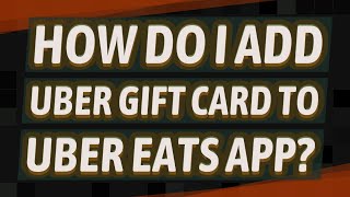 How do I add uber gift card to Uber Eats app?