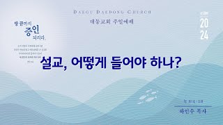 대동교회 /  2024.06.09 / 하인수 목사 /  설교, 어떻게 들어야 하나? (눅 8:4-18)