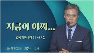 서울제일교회 최봉수 목사┃지금이 어찌... [C채널] 말씀의창