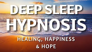 Deep Sleep Hypnosis for Healing, Happiness & Hope - Positive Affirmations Sleep Meditation