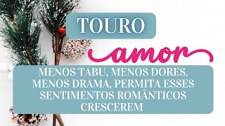 TOURO - AMOR - MENOS TABU, MENOS DORES, MENOS DRAMA, PERMITA ESSES SENTIMENTOS ROMÂNTICOS CRESCEREM