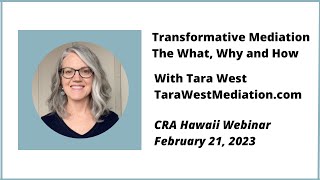 The What, Why and How of Transformative Mediation - with Tara West - CRA Hawaii Webinar  2/21/2023