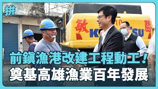 前鎮漁港改建工程動工！奠基高雄漁業百年發展 ｜高雄市長 陳其邁