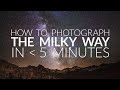 How to Photograph the Milky Way in Under 5 Minutes