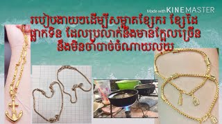 របៀប​ងាយ​ៗដោយ​មិន​ចាំបាច់​ចំណាយ​លុយ​  ដើម្បី​សម្អាត​ខ្សែ​ករ​និង​ខ្សែ​ដៃ​ ផ្លាកទិន​ អោយ​សា្អត