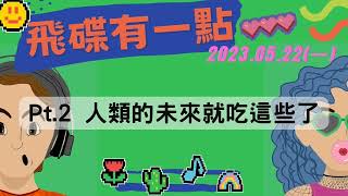 '23.05.22【飛碟有一點│馬克\u0026瑪麗】Pt.2 人類的未來就吃這些了