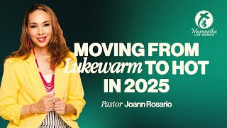 Moving from Lukewarm to Hot in 2025 | Pastor Joann Rosario I Maranatha Life Church