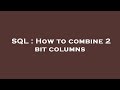 SQL : How to combine 2 bit columns