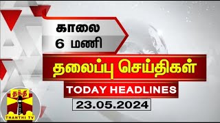 காலை 6 மணி தலைப்புச் செய்திகள் (23-05-2024) | 6 AM Headlines | Thanthi TV | Today Headlines