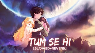Tum Se Hi [Slowed+Reverb] -  Mohit Chauhan | Jab We Met | Irshad Kamil | Pritam