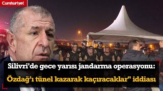 Silivri'de gece yarısı jandarma operasyonu: Özdağ’ı tünel kazarak kaçıracaklar\