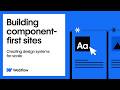 Building component-first sites: Creating design systems for scale