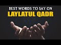 BEST WORDS TO SAY ON LAYLATUL QADR