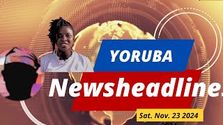 Watch the News Headlines in Yoruba for Saturday 23 November 2024 - compiled by Lágada Abayomi